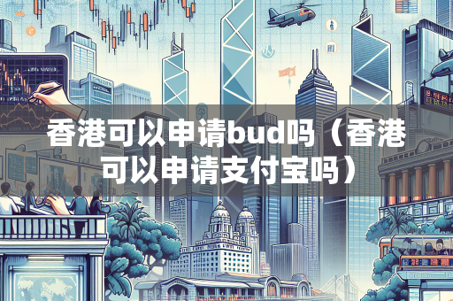 香港可以申请bud吗（香港可以申请支付宝吗）