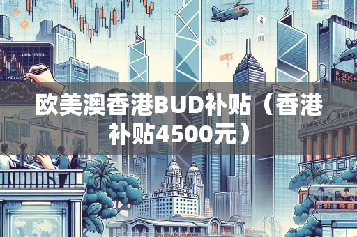 欧美澳香港BUD补贴（香港补贴4500元）