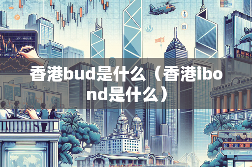 香港bud是什么（香港ibond是什么）