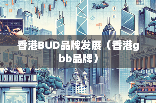 香港BUD品牌发展（香港gbb品牌）