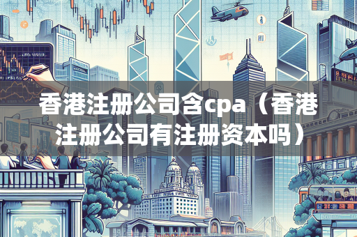 香港注册公司含cpa（香港注册公司有注册资本吗）