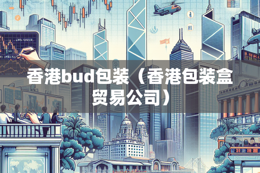 香港bud包装（香港包装盒贸易公司）