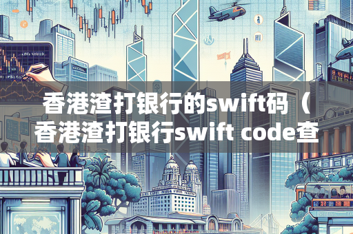 香港渣打银行的swift码（香港渣打银行swift code查询） 香港公司注册